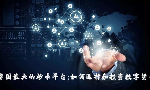 中国最大的炒币平台：如何选择和投资数字货币