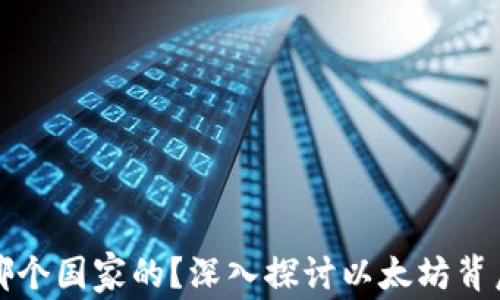 
以太坊钱包是哪个国家的？深入探讨以太坊背后的技术和市场